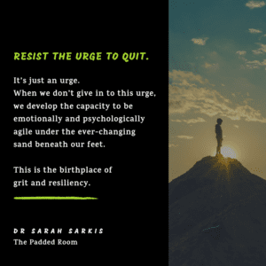 Resist the Urge to quit Dr Sarah Sarkis The Padded Room psychology blog